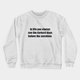 In life you always see the darkest days before the sunshine Crewneck Sweatshirt